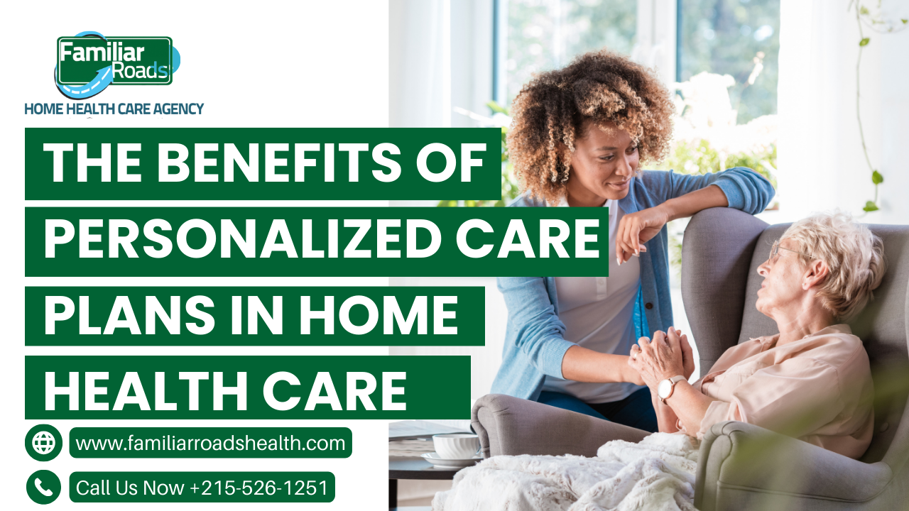 The Benefits of Personalized Care Plans in Home Health Care
